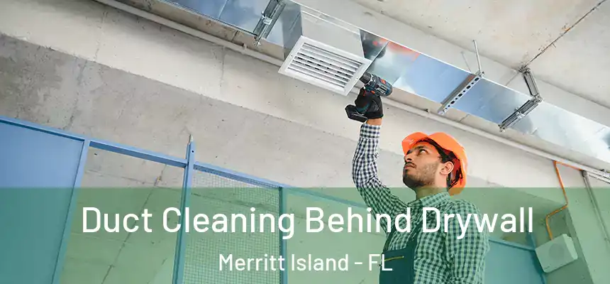 Duct Cleaning Behind Drywall Merritt Island - FL