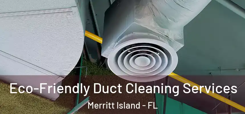 Eco-Friendly Duct Cleaning Services Merritt Island - FL