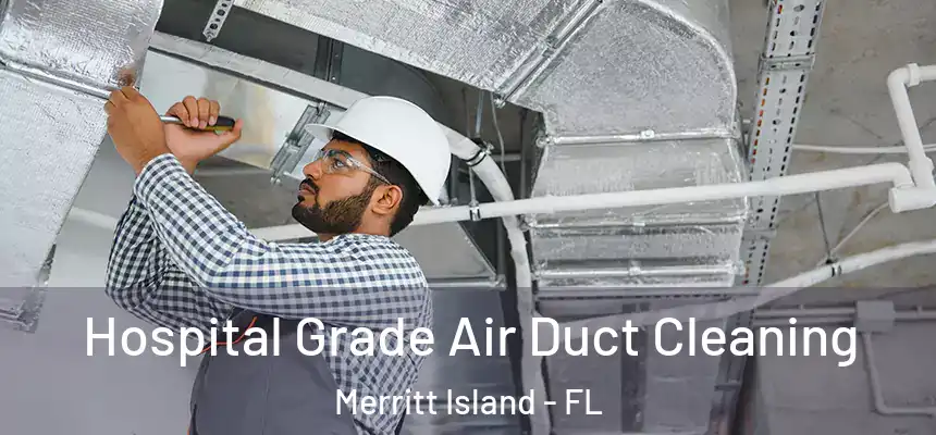 Hospital Grade Air Duct Cleaning Merritt Island - FL